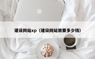 白山建设网站xp（建设网站需要多少钱）