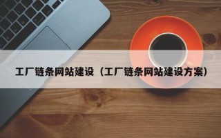 白山工厂链条网站建设（工厂链条网站建设方案）