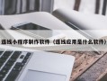 白山连线小程序制作软件（连线应用是什么软件）
