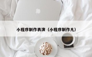 白山小程序制作表演（小程序制作凡）