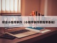 白山综合小程序制作（小程序制作教程零基础）