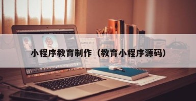 白山小程序教育制作（教育小程序源码）