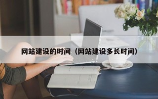 白山网站建设的时间（网站建设多长时间）